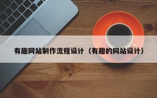 阿拉尔有趣网站制作流程设计（有趣的网站设计）