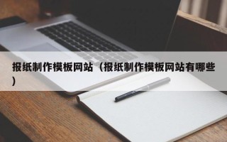 阿拉尔报纸制作模板网站（报纸制作模板网站有哪些）