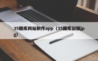阿拉尔35图库网站制作app（35图库旧版jpg）