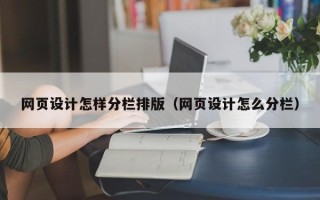 阿拉尔网页设计怎样分栏排版（网页设计怎么分栏）